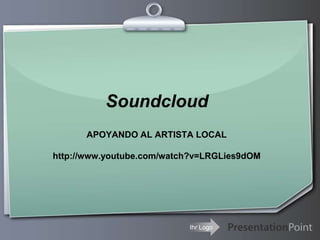 Soundcloud APOYANDO AL ARTISTA LOCAL http://www.youtube.com/watch?v=LRGLies9dOM 