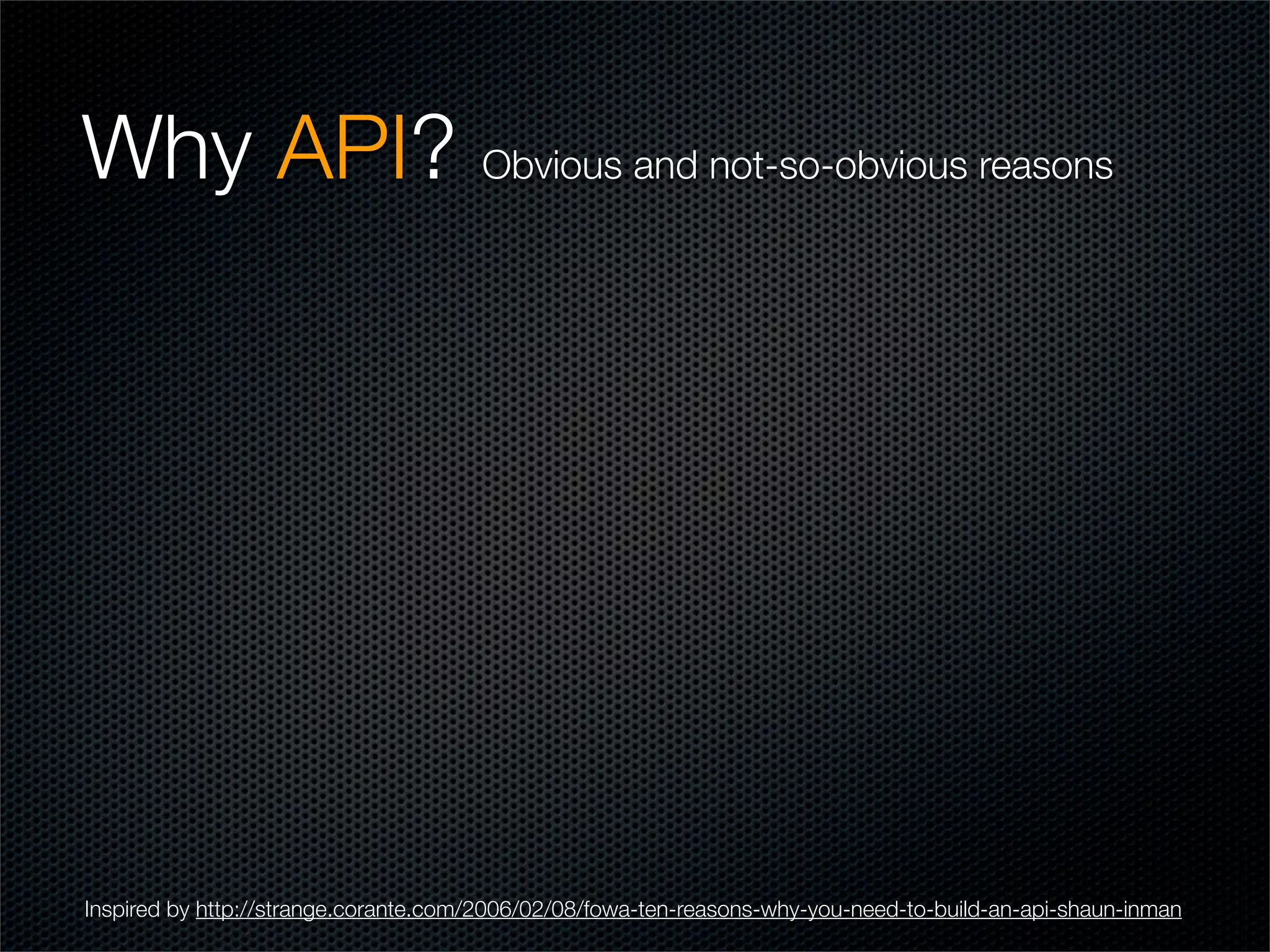 Why API? Obvious and not-so-obvious reasons




Inspired by http://strange.corante.com/2006/02/08/fowa-ten-reasons-why-you-need-to-build-an-api-shaun-inman
 