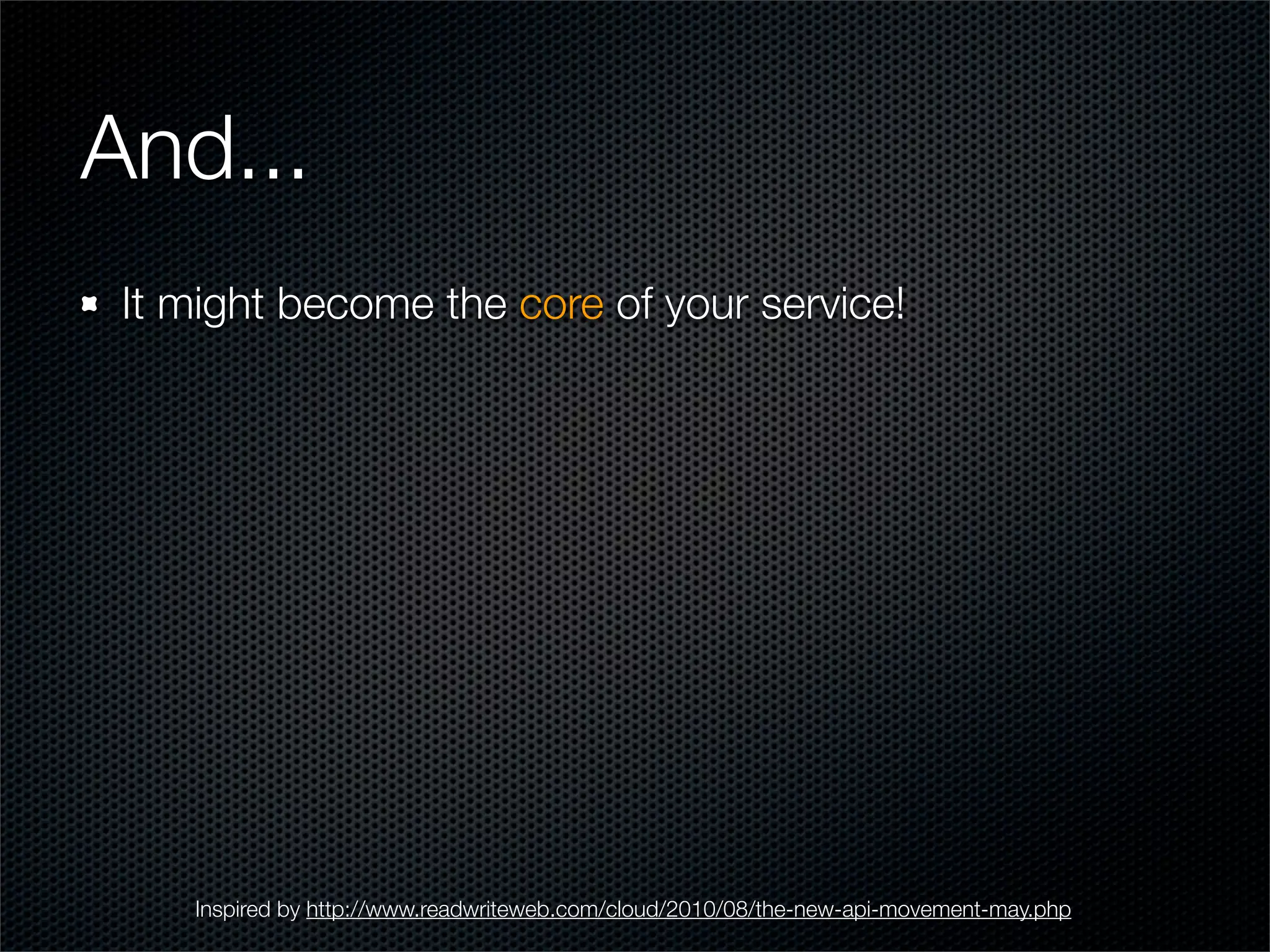 And...
 It might become the core of your service!




    Inspired by http://www.readwriteweb.com/cloud/2010/08/the-new-api-movement-may.php
 