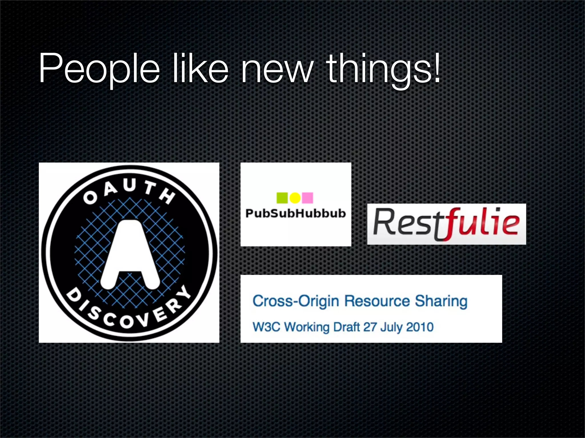 People like new things!
 