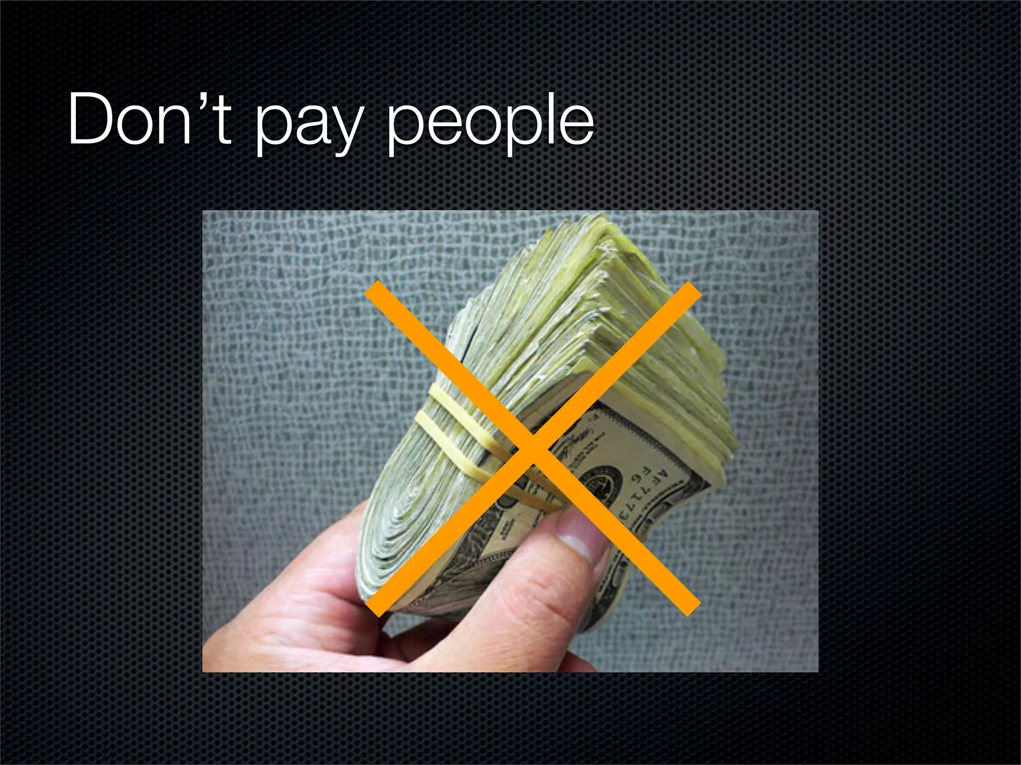 Don’t pay people
 