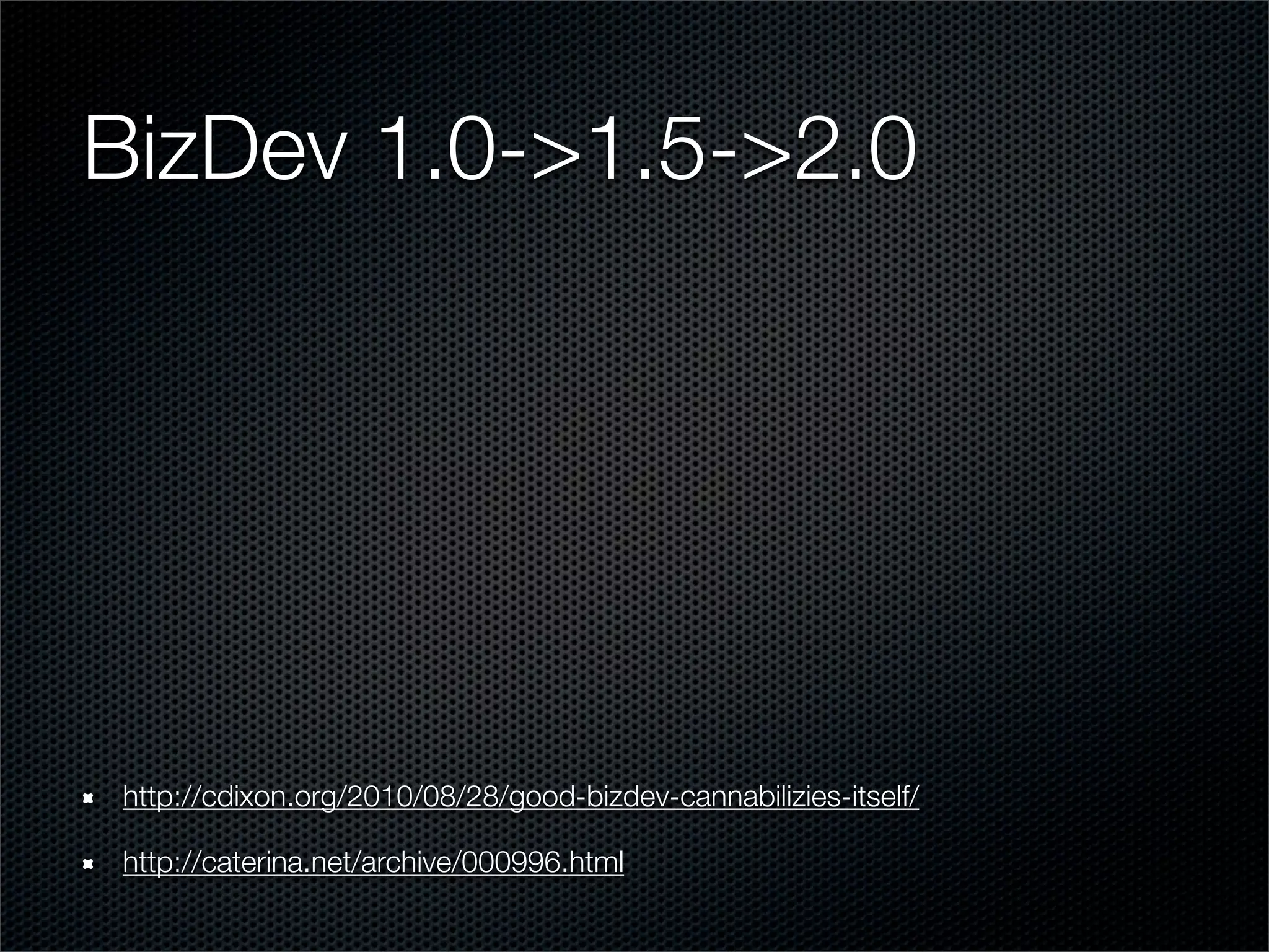 BizDev 1.0->1.5->2.0




http://cdixon.org/2010/08/28/good-bizdev-cannabilizies-itself/

http://caterina.net/archive/000996.html
 