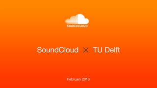 February 2016
SoundCloud TU Delft
 
