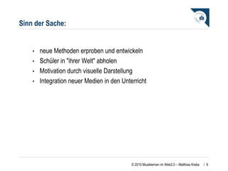 Sinn der Sache:     neue Methoden erproben und entwickeln  Schüler in "ihrer Welt" abholen  Motivation durch visuelle Darstellung  Integration neuer Medien in den Unterricht    /  