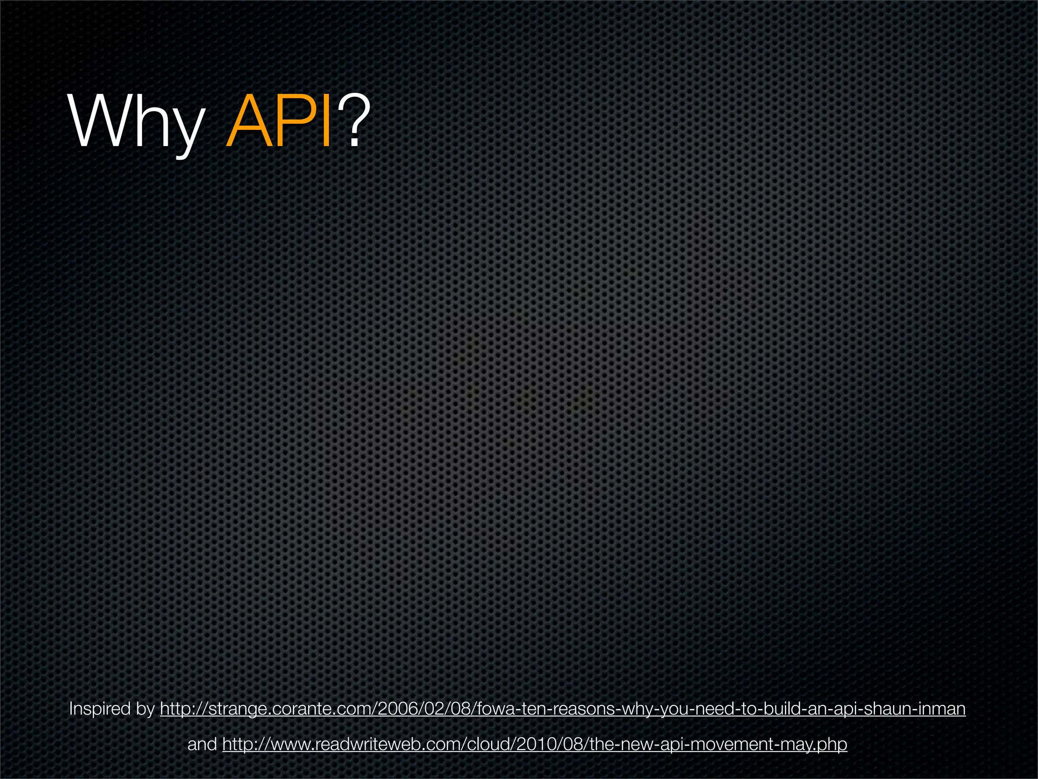 Why API?




Inspired by http://strange.corante.com/2006/02/08/fowa-ten-reasons-why-you-need-to-build-an-api-shaun-inman
              and http://www.readwriteweb.com/cloud/2010/08/the-new-api-movement-may.php
 
