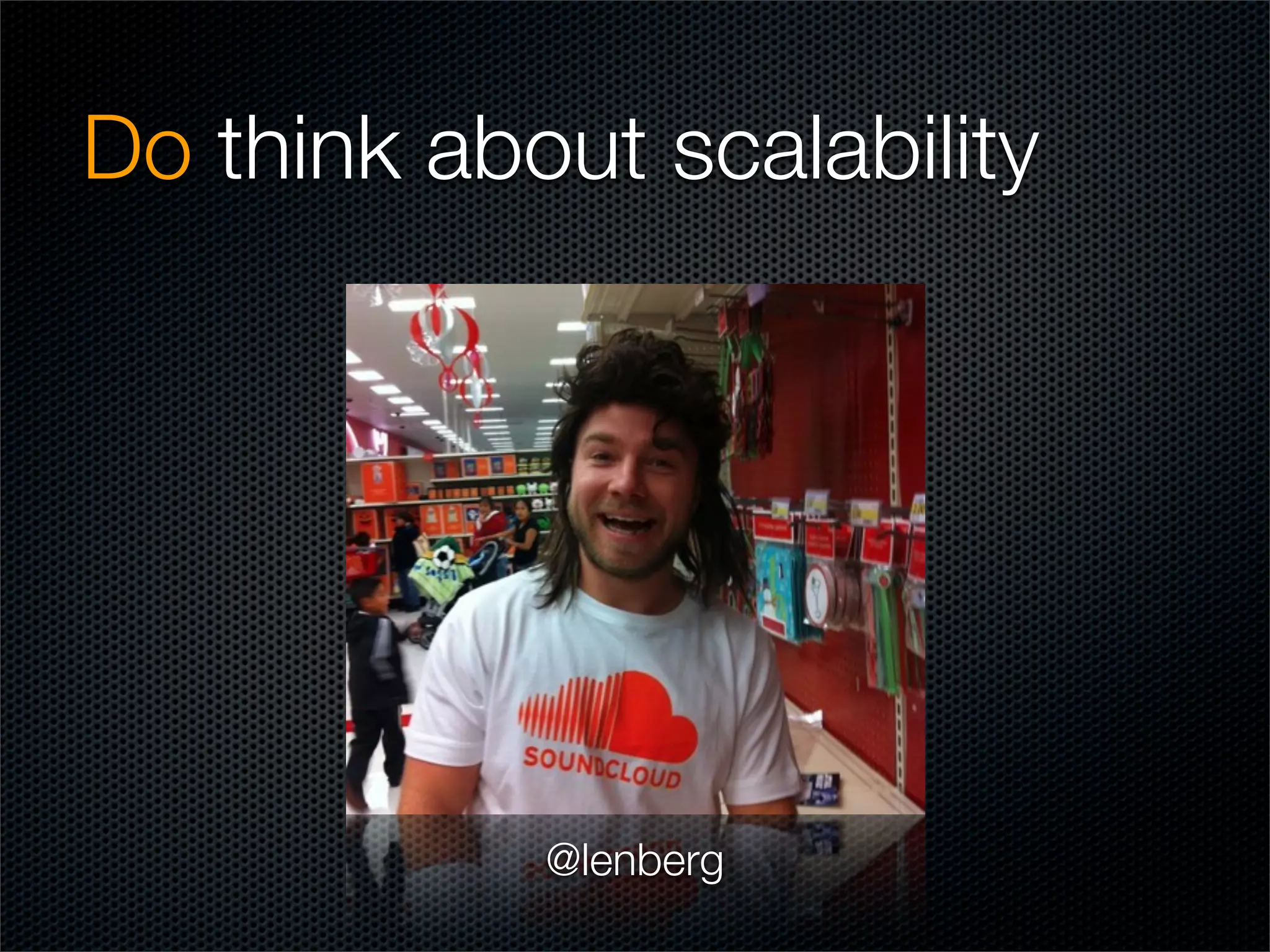 Do think about scalability




            @lenberg
 