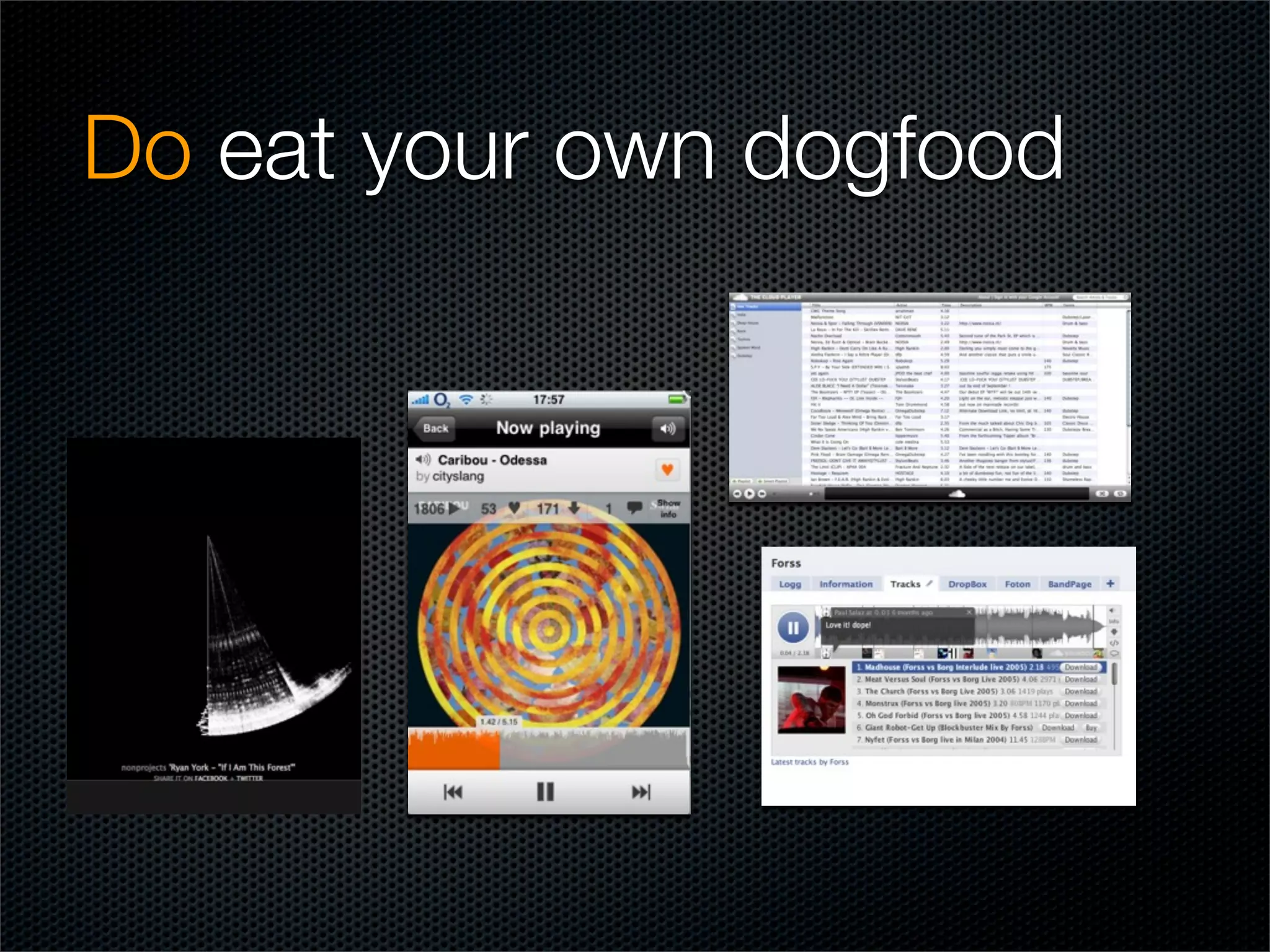 Do eat your own dogfood
 