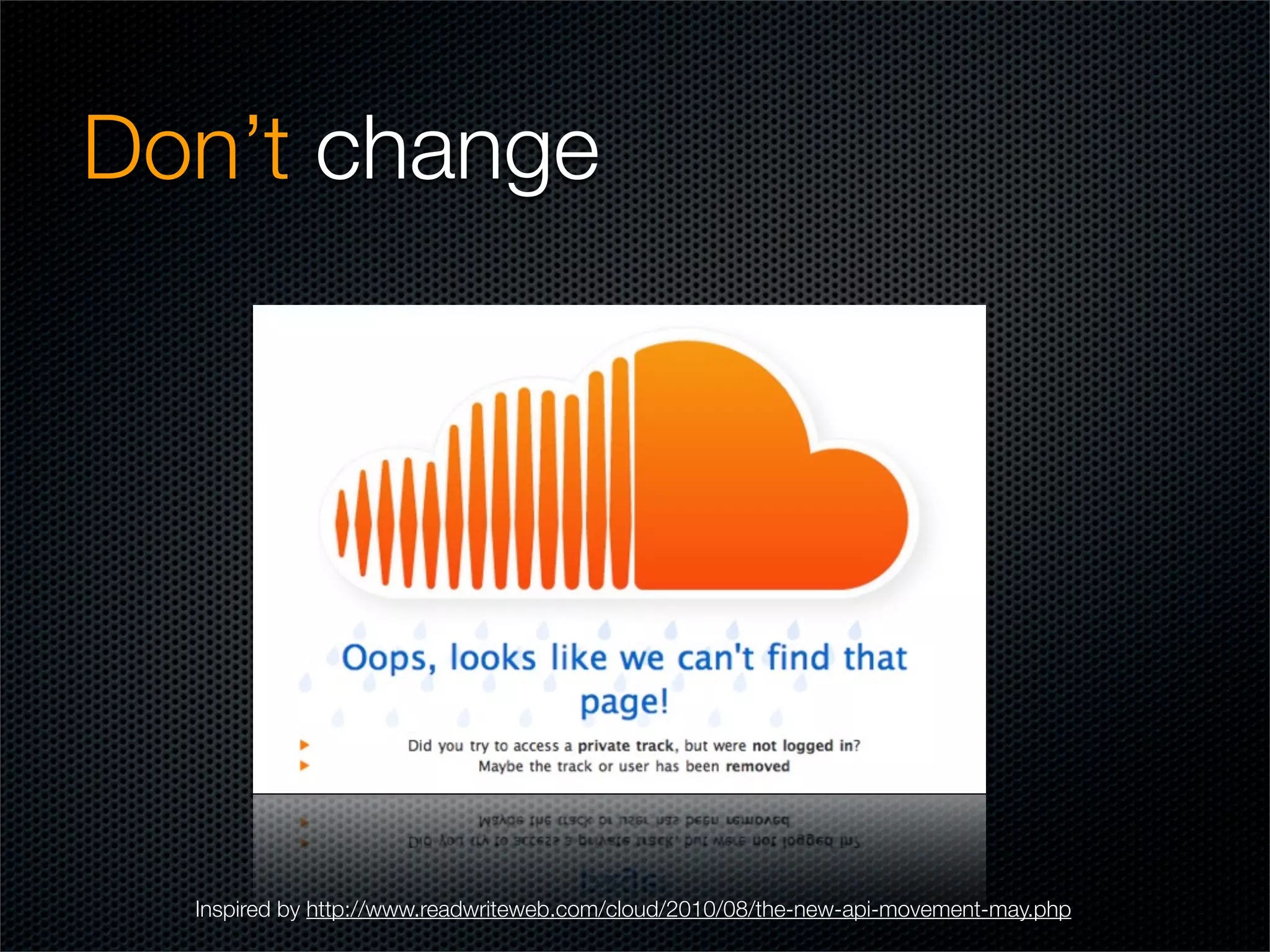 Don’t change




  Inspired by http://www.readwriteweb.com/cloud/2010/08/the-new-api-movement-may.php
 