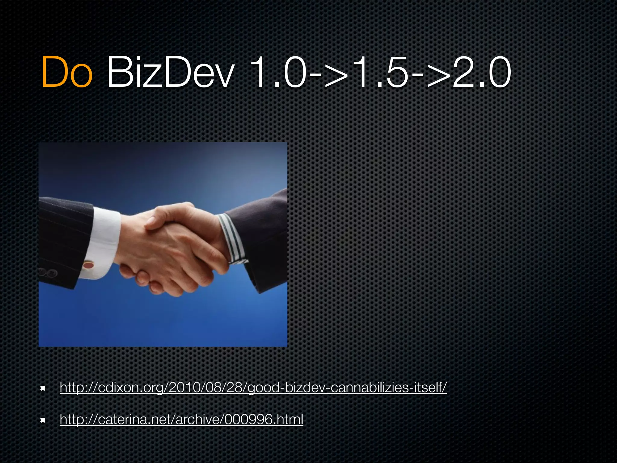 Do BizDev 1.0->1.5->2.0




http://cdixon.org/2010/08/28/good-bizdev-cannabilizies-itself/

http://caterina.net/archive/000996.html
 