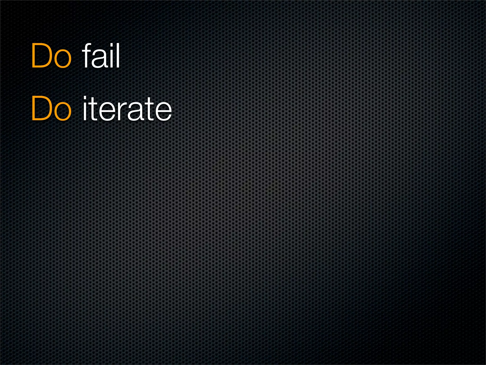 Do fail
Do iterate
 