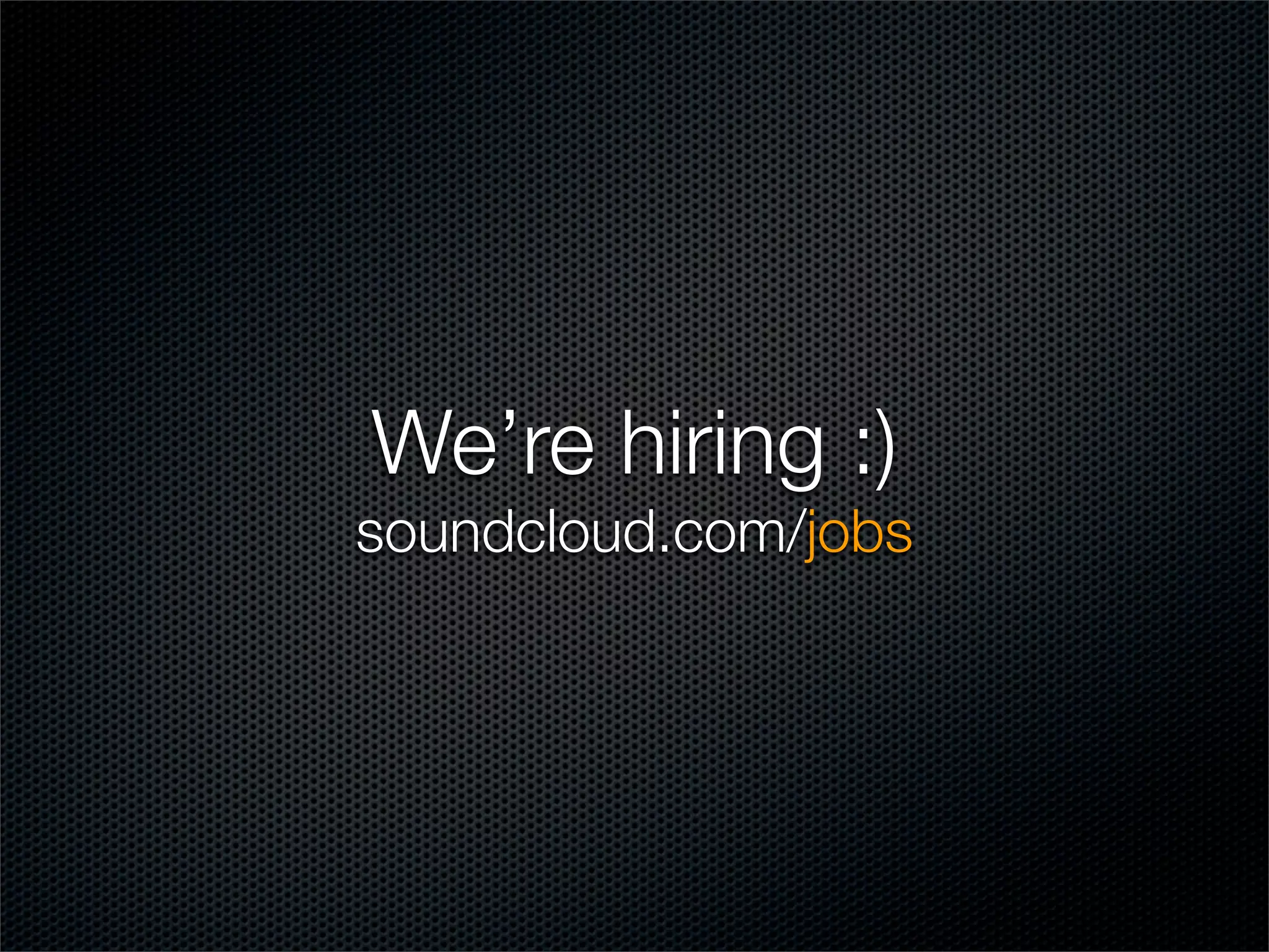 We’re hiring :)
soundcloud.com/jobs
 