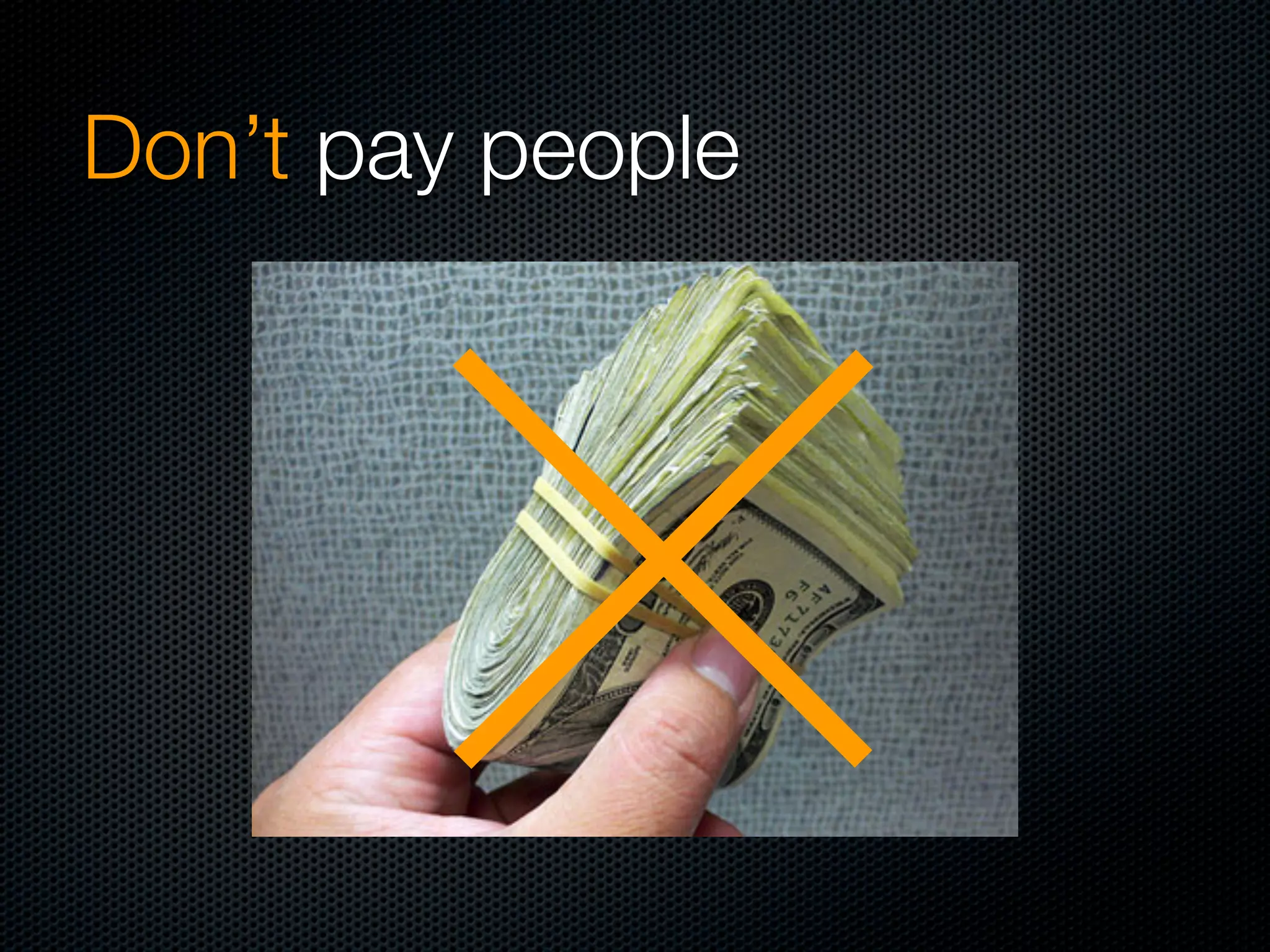 Don’t pay people
 
