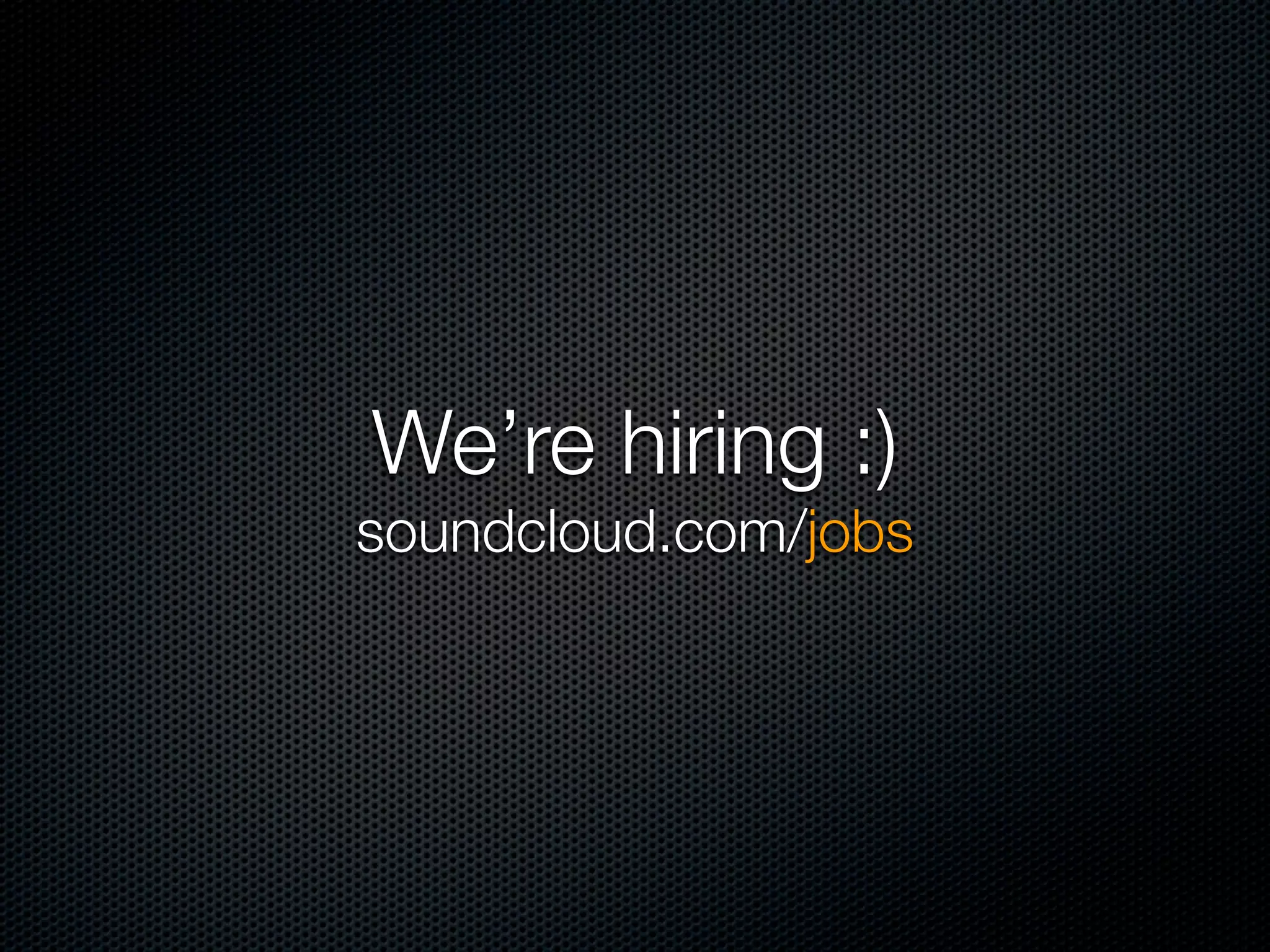 We’re hiring :)
soundcloud.com/jobs
 