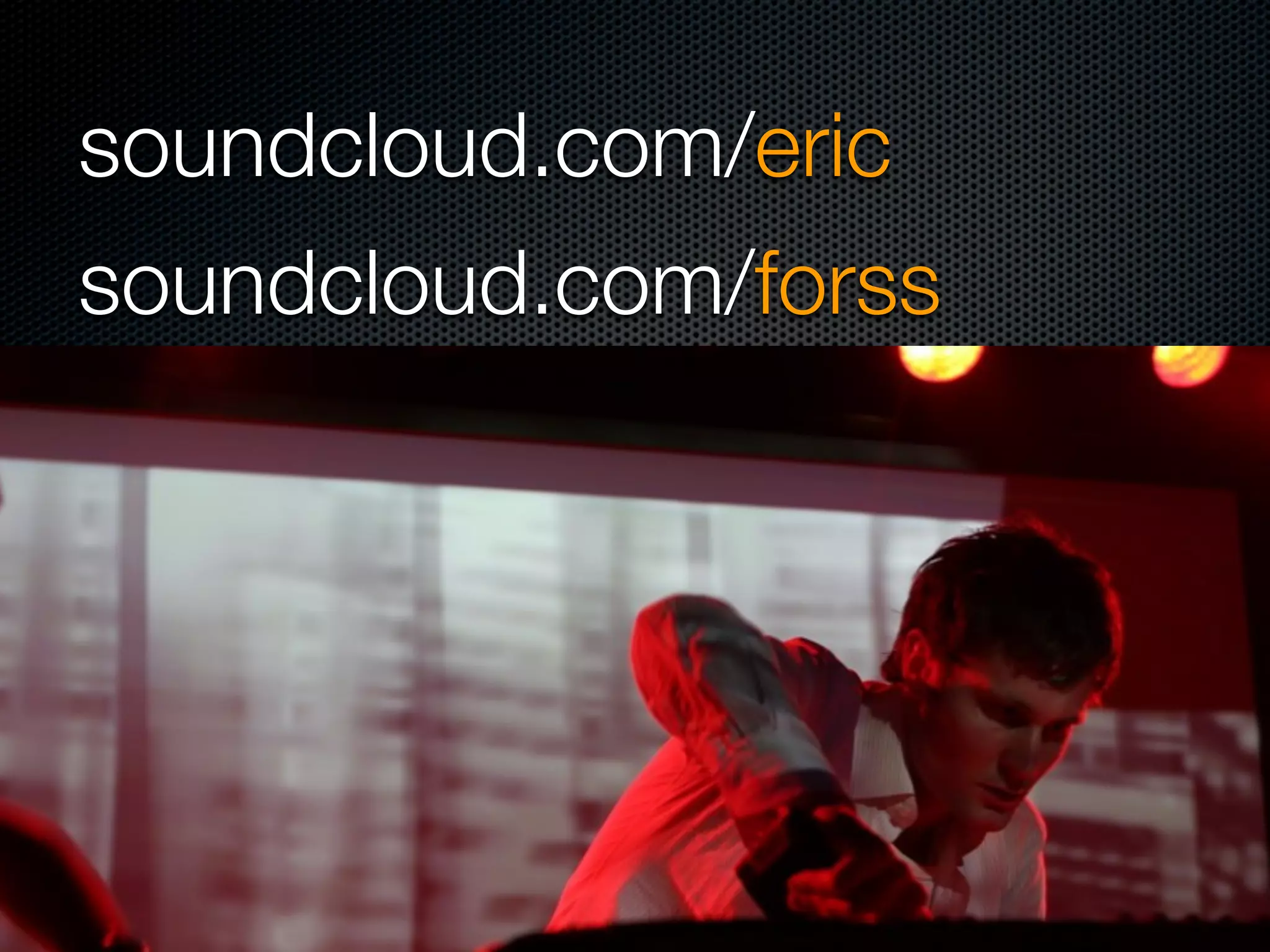 soundcloud.com/eric
soundcloud.com/forss
 