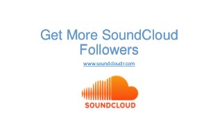 Get More SoundCloud
     Followers
     www.soundcloudr.com
 
