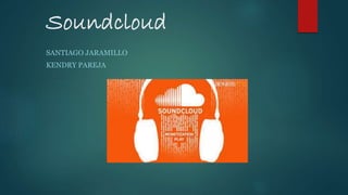 Soundcloud
SANTIAGO JARAMILLO
KENDRY PAREJA
 