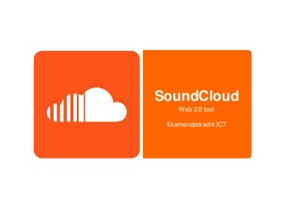 SoundCloud
Web 2.0 tool
Examenopdracht ICT
 