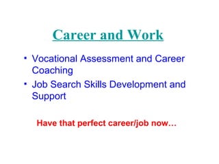 Career and Work
• Vocational Assessment and Career
Coaching
• Job Search Skills Development and
Support
Have that perfect ...