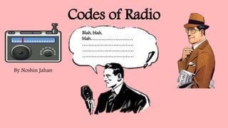 Codes of Radio
By Noshin Jahan
Blah, blah,
blah………………………
……………………………
……………………………
……………………………
 