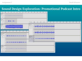 Assignment 5 Sarah Schwartz
Sound Design Exploration: Promotional Podcast Intro
 