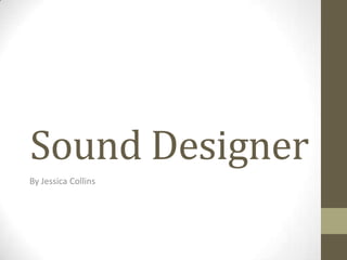 Sound Designer
By Jessica Collins

 