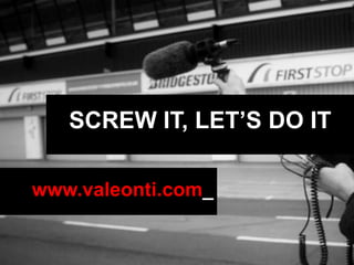 SCREW IT, LET’S DO IT www.valeonti.com_ 