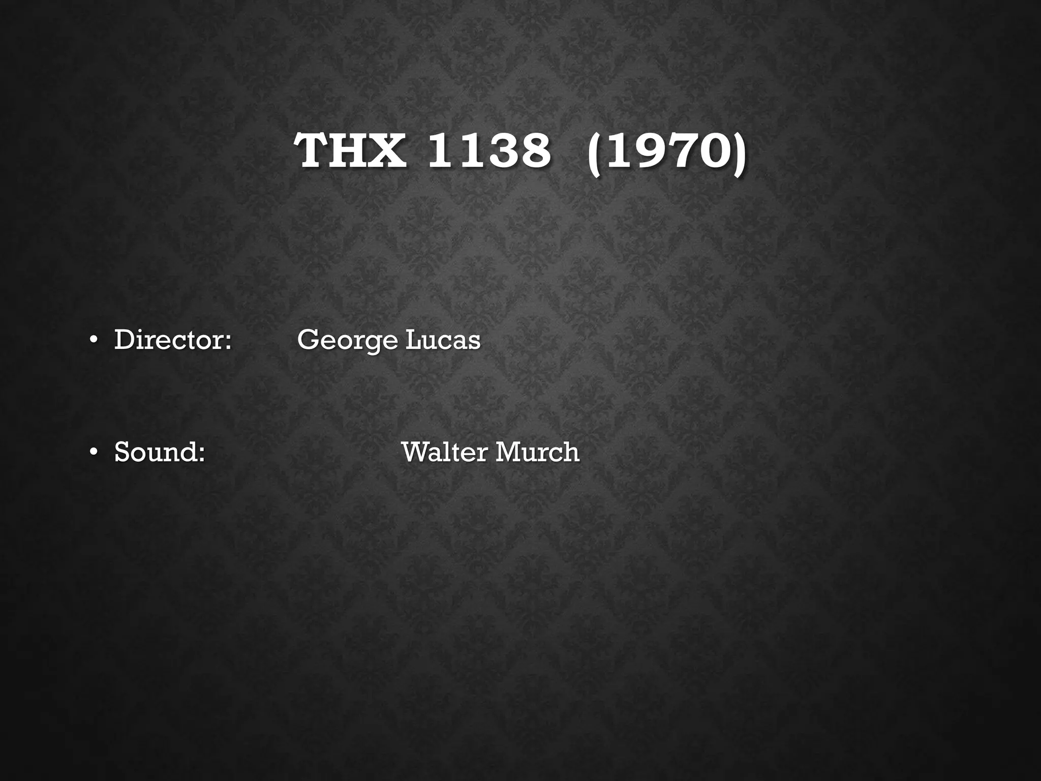THX 1138 (1970)
• Director: George Lucas
• Sound: Walter Murch
 