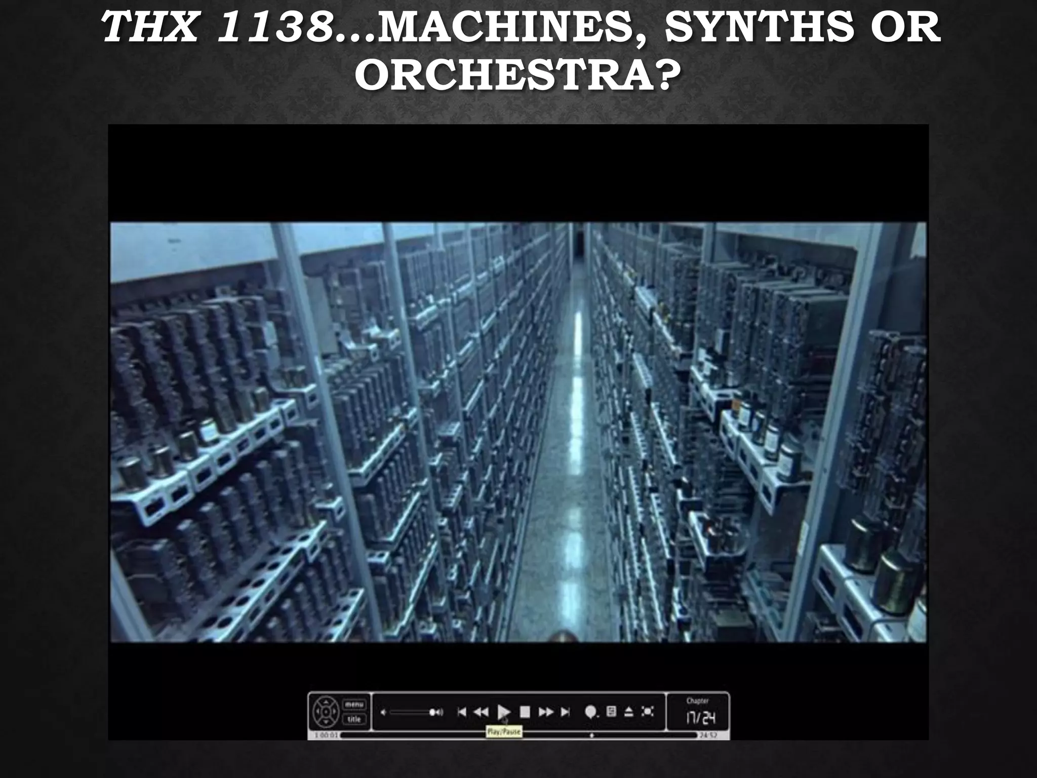 THX 1138…MACHINES, SYNTHS OR
ORCHESTRA?
 