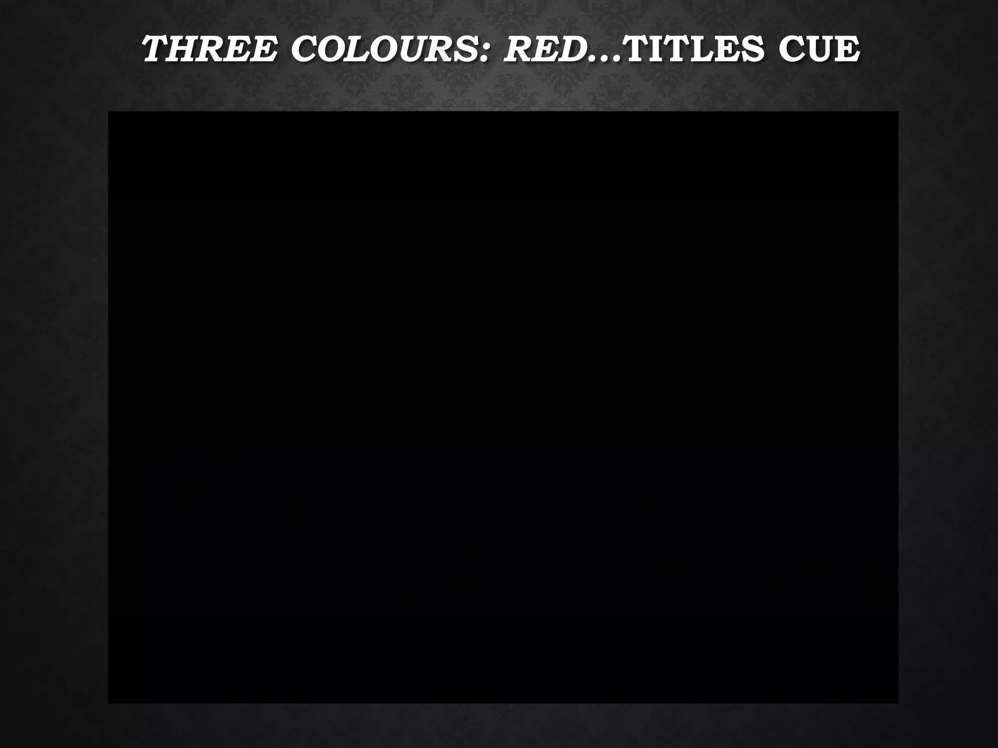THREE COLOURS: RED…TITLES CUE
 