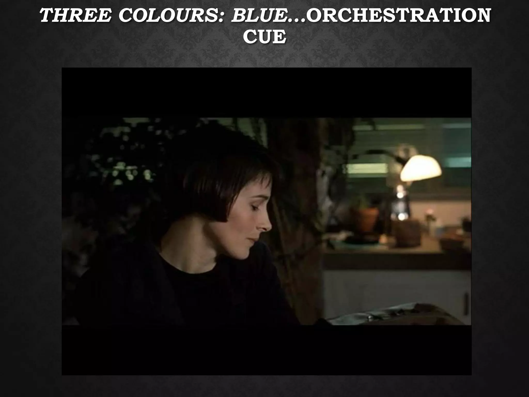 THREE COLOURS: BLUE…ORCHESTRATION
CUE
 