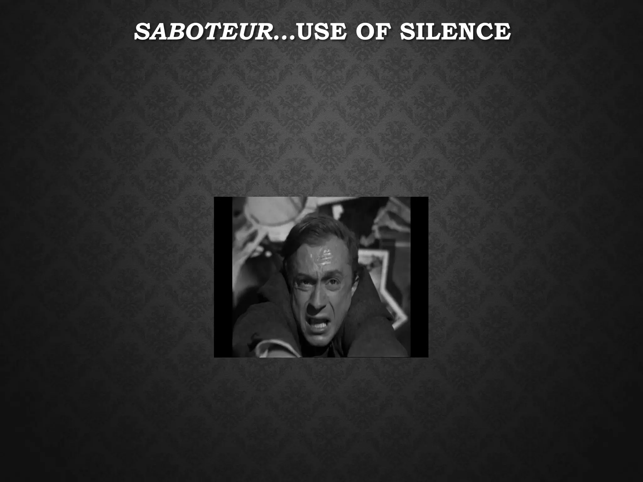 SABOTEUR…USE OF SILENCE
 
