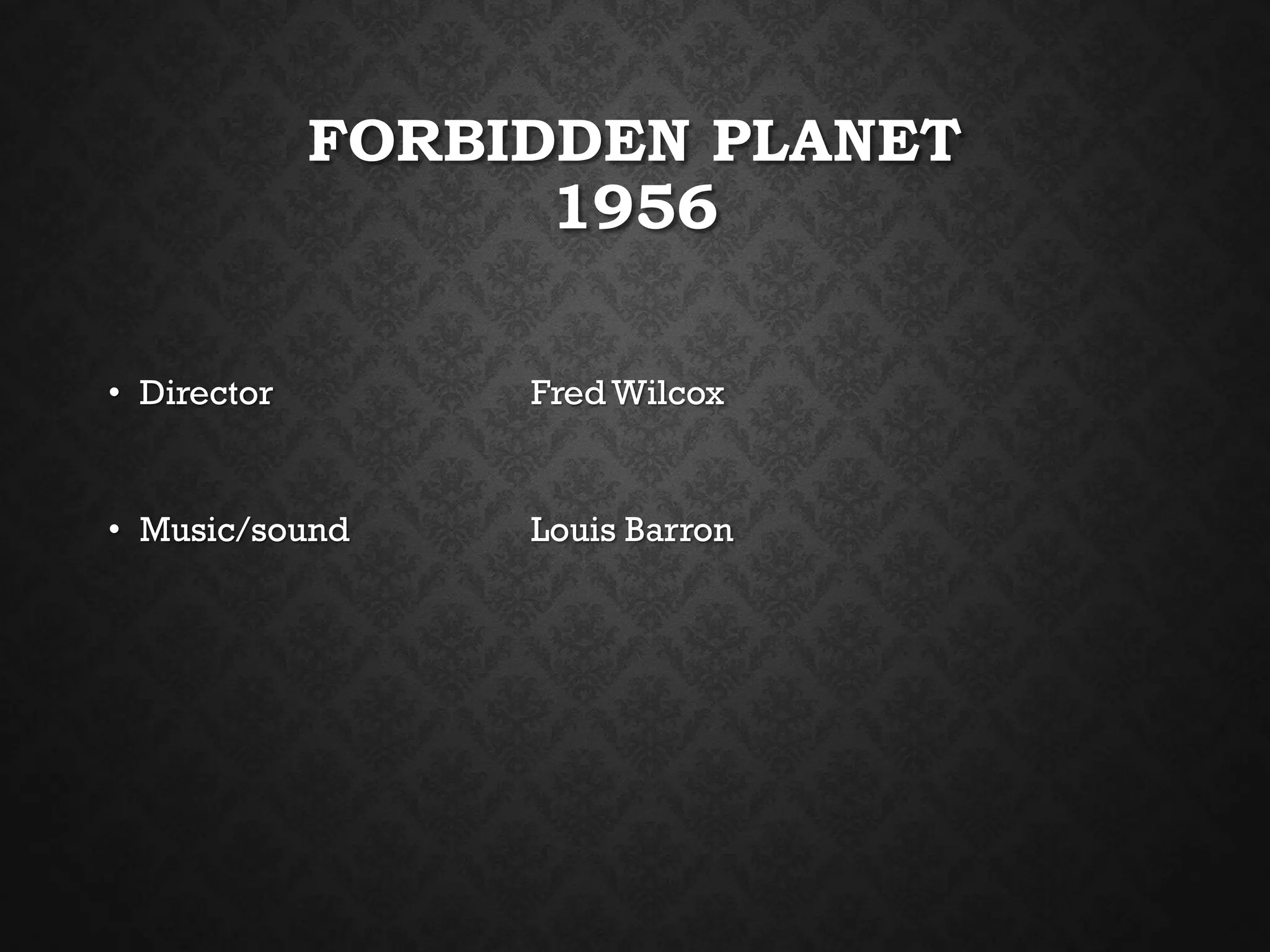 FORBIDDEN PLANET
1956
• Director Fred Wilcox
• Music/sound Louis Barron
 