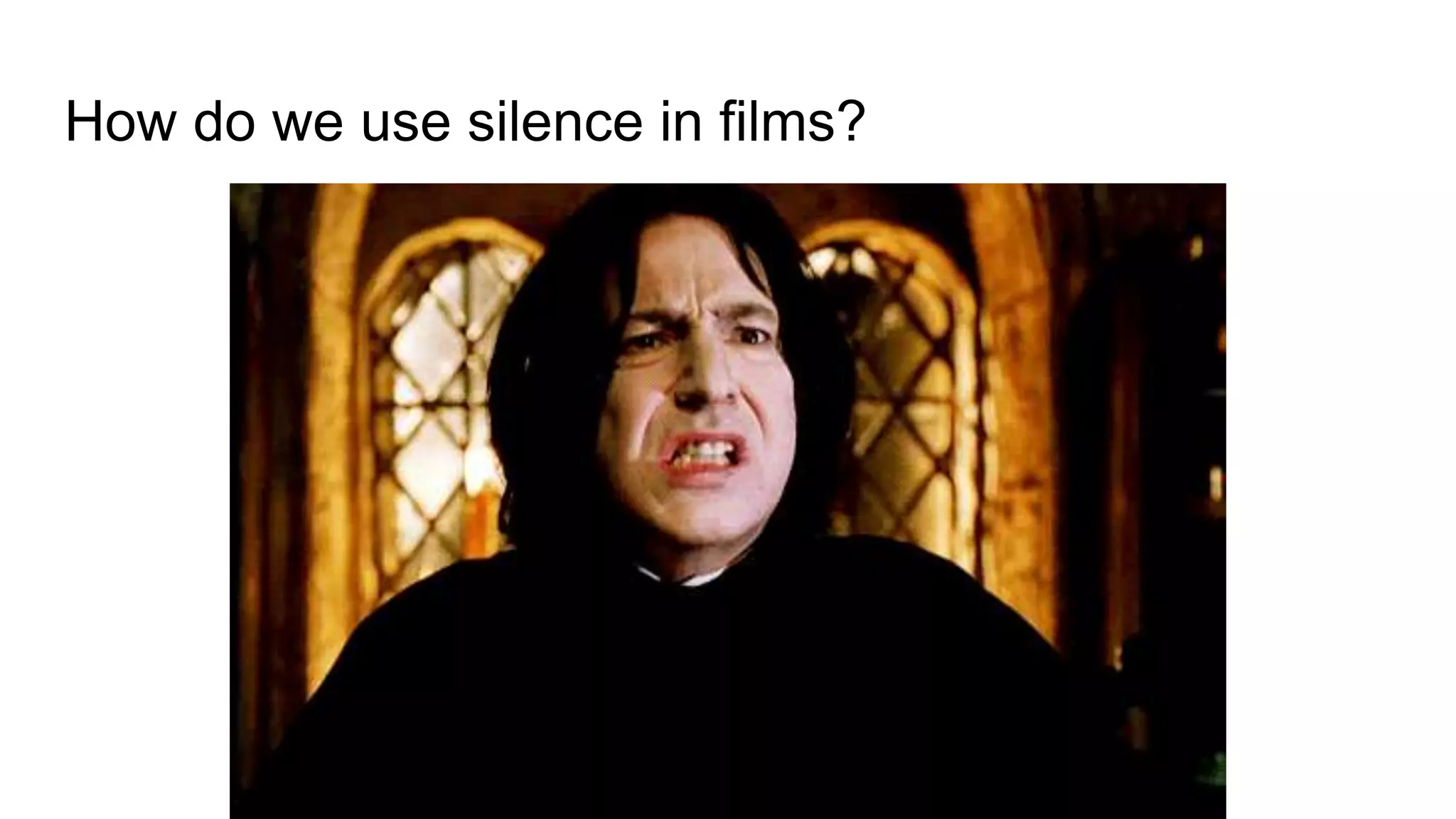 How do we use silence in films?
 