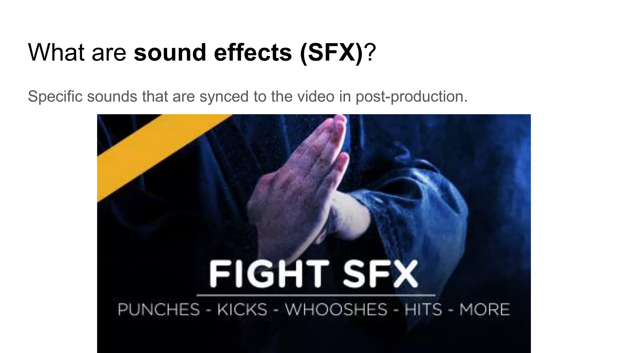 What are sound effects (SFX)?
Specific sounds that are synced to the video in post-production.
 