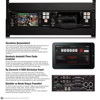 Oynatma Şeçenekleri
Frame bazlı oynatma seçeneğini kullanabileceğiniz gibi hızlı ileri-geri sarma ve
tekrar oynatma yapabilir, kendinize özel playlist oluşturabilirsiniz.
Kayıt ve oynatma sırasında tek tuş ile işaret (marker) ekleyebilir, sonrasında
da işaretler arası hızlı geçiş veya tekrarlamalar yapabilirsiniz.
Bu sayede dosyalarınızı ve kayıt içindeki önemli bölümleri kolaylıkla organize
edebilirsiniz.

Genlock destekli Time Code
üreticisi
Ambiant Time Code ünitesi kullanılarak geliştirilen PIX 260i, çoklu kamera ve
ses/görüntü senkronizasyonunu kolaylıkla yapar. Tüm time code formatları ile
uyumlu olup, HD/SD-SDI ve HDMI içerisinde gömülü olan time code formatlarını
da destekler. Bu sayede kullanıcısına müthiş bir esneklik sağlar.

Eş Zamanlı 4 SSD Sürücüye Kayıt
PIX 260i, 2 adet dahili ve 2 adet harici olmak üzere 4 SSD sürücüye
(Quicktime ya da WAV formatında) kayıt yapabilmektedir. Kayıt sırasında
diskler arasında yapılan geçişlerde kayıp yaşanmaz. İsteğe göre yedekli kayıt
alınabileceği gibi, isteğe göre sıralı kayıt da yapılabilmektedir.
Kayıt sırasında işi biten SSD üniteyi çıkartıp yerine boş bir disk yerleştirebilirsiniz.
Görüntü başka disk üzerinde kaydedildiğinden bu işlem kaydı etkilemez.

Sürükle ve Bırak Dosya Transferi
PIX 260i’ye network üzerinden de erişilebilir. Bağlı bulunan sürücüler Network
üzerinde “read-only” olarak çalışır. Kayıtlar, network’e bağlı herhangi bir
bilgisayardan basitçe sürükle ve bırak şeklinde taşınır.
Cihaza bağlı olan sürücüler network üzerinde “read only” olarak çalıştığı için,
kayıtlarınız istenmeyen kazalarla karşı korunur.

Bu katalog Radikal tarafından Türkçe’ye çevirilmiştir. | Ekim 2013

 