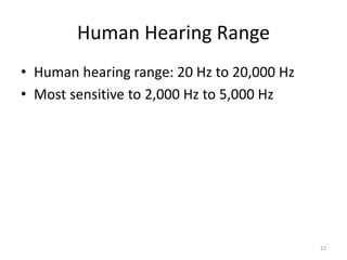 Human Hearing Range
• Human hearing range: 20 Hz to 20,000 Hz
• Most sensitive to 2,000 Hz to 5,000 Hz
22
 