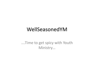 WellSeasonedYM
….Time to get spicy with Youth
Ministry…

 