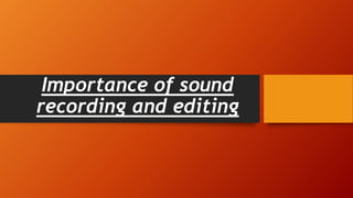 Importance of sound
recording and editing
 