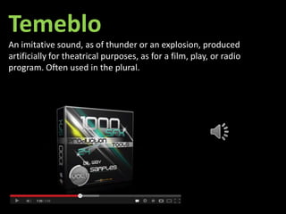Temeblo
An imitative sound, as of thunder or an explosion, produced
artificially for theatrical purposes, as for a film, play, or radio
program. Often used in the plural.
 