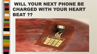 WILL YOUR NEXT PHONE BE
CHARGED WITH YOUR HEART
BEAT ??