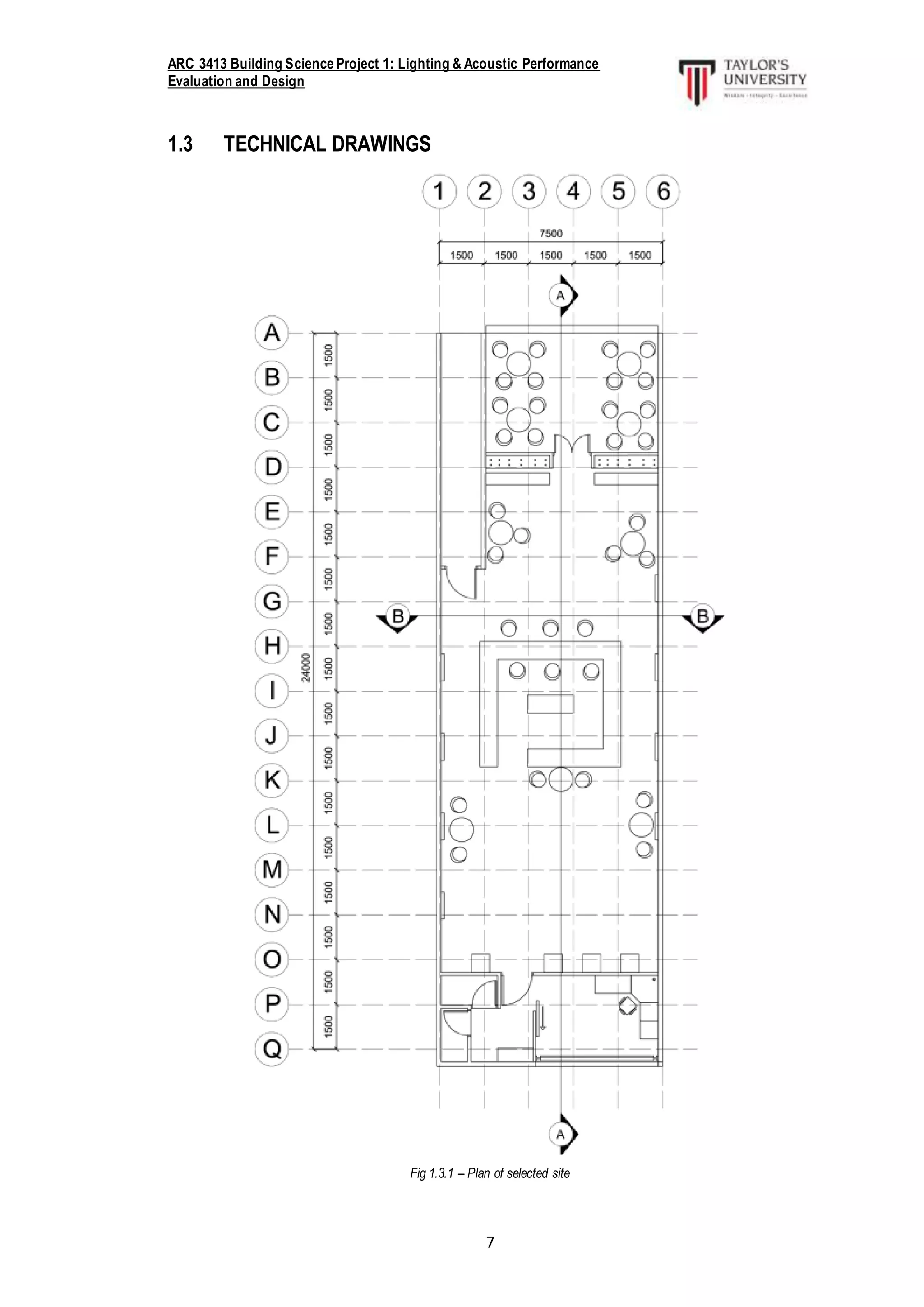 ARC 3413 Building Science Project 1: Lighting & Acoustic Performance
Evaluation and Design
7
1.3 TECHNICAL DRAWINGS
Fig 1.3.1 – Plan of selected site
 