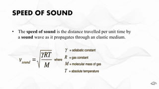 SPEED OF SOUND
• The speed of sound is the distance travelled per unit time by
a sound wave as it propagates through an elastic medium.
 