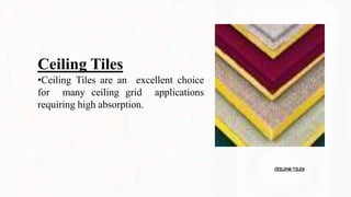 CEILING TILES
Ceiling Tiles
•Ceiling Tiles are an excellent choice
for many ceiling grid applications
requiring high absorption.
 