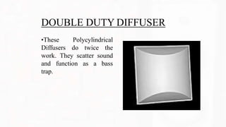 DOUBLE DUTY DIFFUSER
•These Polycylindrical
Diffusers do twice the
work. They scatter sound
and function as a bass
trap.
 