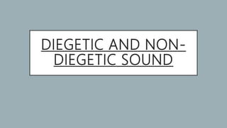 DIEGETIC AND NON-
DIEGETIC SOUND
 