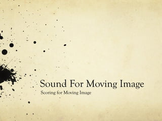 Sound For Moving Image
Scoring for Moving Image

 