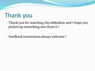 Thank you
Thank you for watching this slideshow and I hope you
picked up something new from it !
Feedback/corrections always welcome !
 