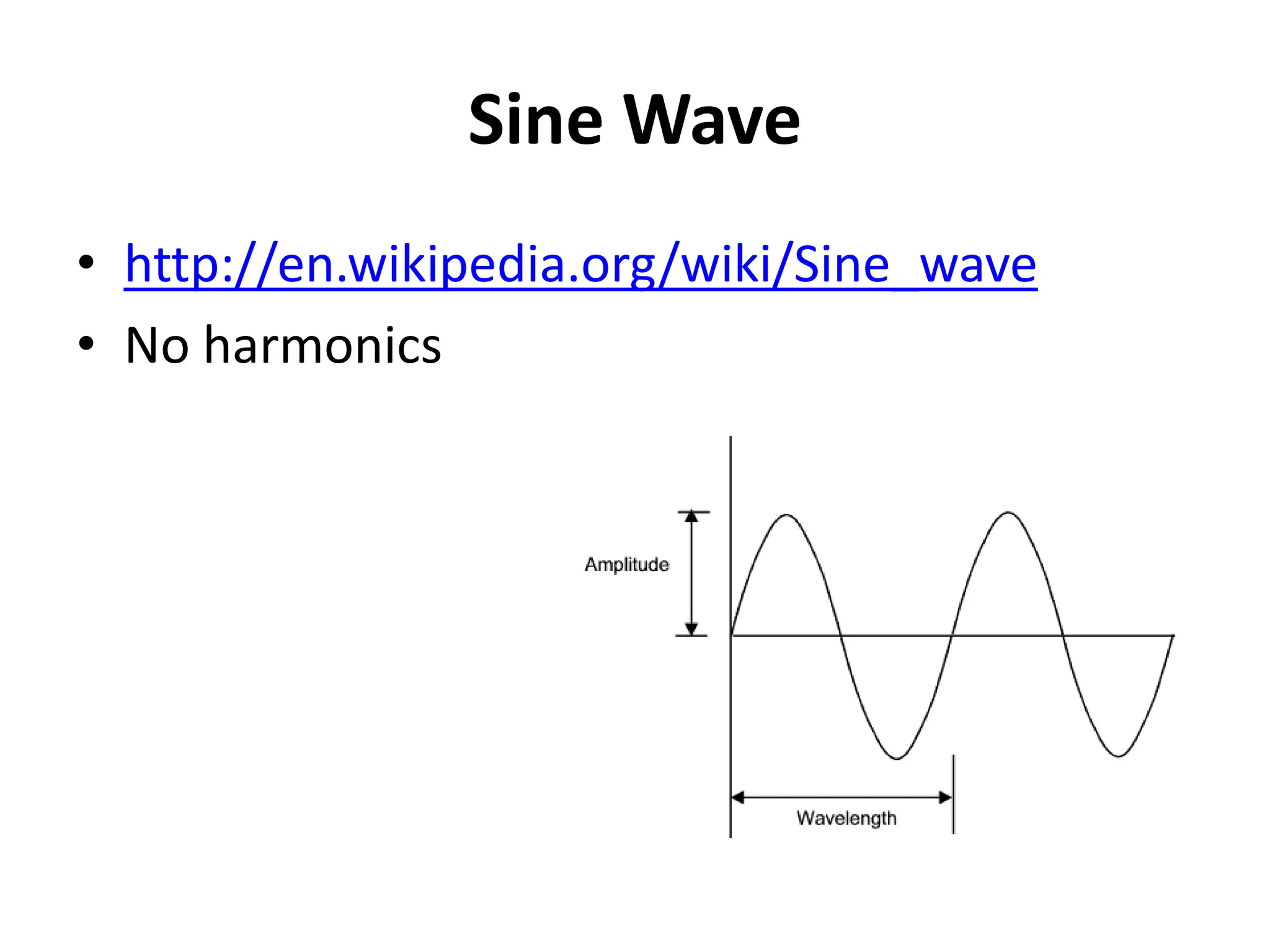 Sine Wave
• http://en.wikipedia.org/wiki/Sine_wave
• No harmonics
 
