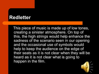 Redletter

 This piece of music is made up of low tones,
 creating a sinister atmosphere. On top of
 this, the high string...