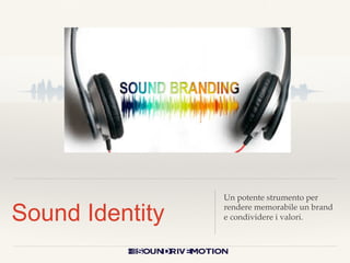 Sound Identity
Un potente strumento per
rendere memorabile un brand
e condividere i valori.
 